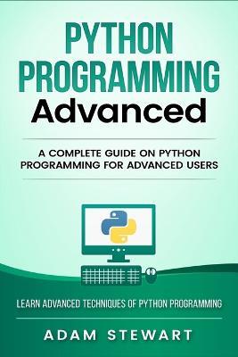 Python Programming Advanced: A Complete Guide on Python Programming for Advanced Users - Adam Stewart - cover