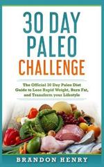 30 Day Paleo Challenge: The Official 30 Day Paleo Diet Guide to lose Rapid Weight, Burn Fat, and Transform your Lifestyle