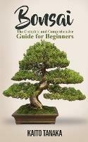 Bonsai: The Complete and Comprehensive Guide for Beginners - Kaito Tanaka - cover