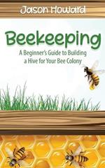 Beekeeping: A Beginner's Guide to Building a Hive for Your Bee Colony