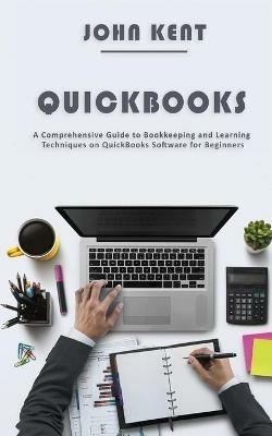 QuickBooks: A Comprehensive Guide to Bookkeeping and Learning Techniques on QuickBooks Software for Beginners - John Kent - cover