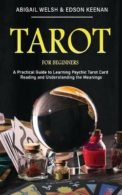 Tarot for Beginners: A Practical Guide to Learning Psychic Tarot Card Reading and Understanding the Meanings - Abigail Welsh,Edson Keenan - cover