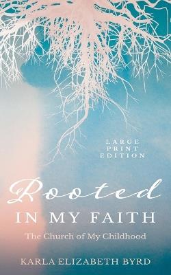Rooted in My Faith: The Church of My Childhood - Karla Elizabeth Byrd - cover