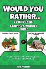 Would You Rather Book for Kids: Camping & Wildlife Edition - Fun, Silly, Challenging and Thought-Provoking Questions for Kids, Teens and the Whole Family