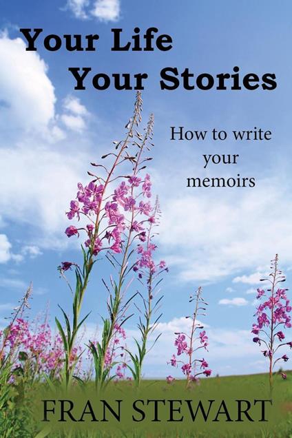 Your Life Your Stories: How to Write Your Memoirs