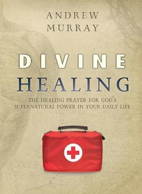 Divine Healing: The healing prayer for God's supernatural power in your daily life - Andrew Murray - cover