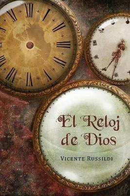 El reloj de Dios: Una explicacion de la profecia biblica de los ultimos tiempos - Vicente Russildi - cover