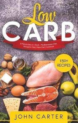 Low Carb: 3 Manuscripts in 1 Book - Mediterranean Diet, Ketogenic Diet, Paleo Diet Cookbook - John Carter - cover