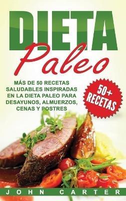 Dieta Paleo: Más de 50 Recetas Saludables inspiradas en la Dieta Paleo para Desayunos, Almuerzos, Cenas y Postres (Libro en Español/Paleo Diet Book Spanish Version) - John Carter - cover