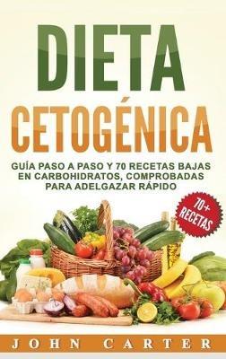 Dieta Cetogénica: Guía Paso a Paso y 70 Recetas Bajas en Carbohidratos, Comprobadas para Adelgazar Rápido (Libro en Español/Ketogenic Diet Book Spanish Version) - John Carter - cover
