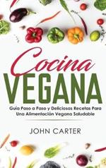 Cocina Vegana: Guía Paso a Paso y Deliciosas Recetas Para Una Alimentación Vegana Saludable (Vegan Cooking Spanish Version)