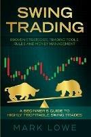 Swing Trading: A Beginner's Guide to Highly Profitable Swing Trades - Proven Strategies, Trading Tools, Rules, and Money Management - Mark Lowe - cover