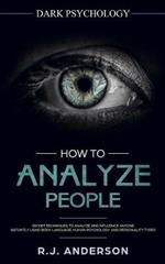 How to Analyze People: Dark Psychology - Secret Techniques to Analyze and Influence Anyone Using Body Language, Human Psychology and Personality Types (Persuasion, NLP)