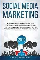 Social Media Marketing 2019: How Great Marketers Stand Out from The Crowd, Reach Millions of People, and Grow Their Business with Facebook, Twitter, YouTube, and Instagram - and How You Can, Too - Chandler Wright - cover