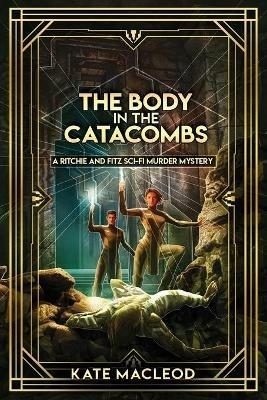 The Body in the Catacombs: A Ritchie and Fitz Sci-Fi Murder Mystery - Kate MacLeod - cover