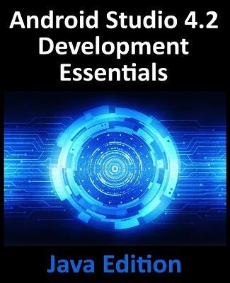 Android Studio 4.2 Development Essentials - Java Edition: Developing Android Apps Using Android Studio 4.2, Java and Android Jetpack - Neil Smyth - cover