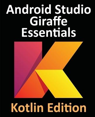Android Studio Giraffe Essentials - Kotlin Edition: Developing Android Apps Using Android Studio 2022.3.1 and Kotlin - Neil Smyth - cover