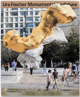 Urs Fischer: Monumental Sculpture - Priya Bhatnagar,Urs Fischer - cover