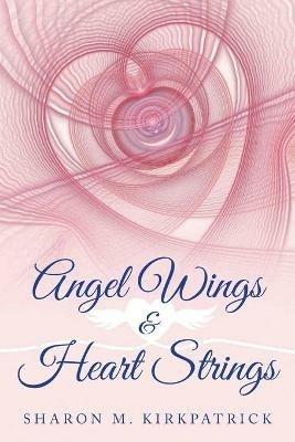 Angel Wings & Heart Strings - Sharon M Kirkpatrick - cover