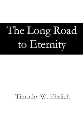 The Long Road to Eternity - Timothy W Ehrlich - cover