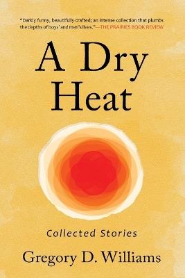 A Dry Heat: Collected Stories - Gregory D Williams - cover