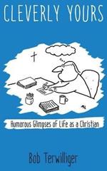 Cleverly Yours: Humorous Glimpses of Life As a Christian