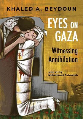 Eyes on Gaza: Witnessing Annihilation - Khaled A. Beydoun - cover
