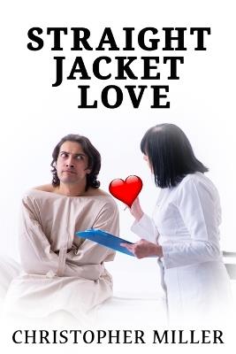Straight Jacket Love - Christopher Miller - cover