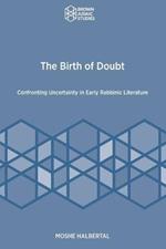 The Birth of Doubt: Confronting Uncertainty in Early Rabbinic Literature