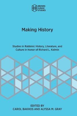 Making History: Studies in Rabbinic History, Literature, and Culture in Honor of Richard L. Kalmin - cover