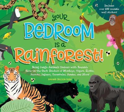 Your Bedroom is a Rainforest!: Bring Rainforest Animals Indoors with Reusable, Glow-in-the-Dark Stickers of Monkeys, Tigers, Sloths, Parrots, Jaguars, Tarantulas, Pandas, Fireflies, and More! - Hannah Sheldon-Dean - cover