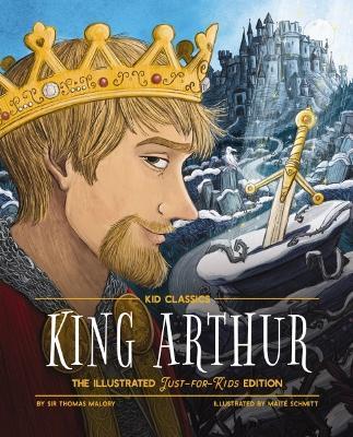 King Arthur - Kid Classics: The Illustrated Just-for-Kids Edition - Thomas Malory - cover