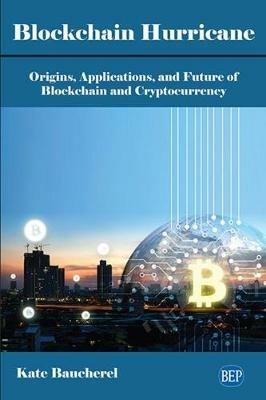 Blockchain Hurricane: Origins, Applications, and Future of Blockchain and Cryptocurrency - Kate R. Baucherel - cover