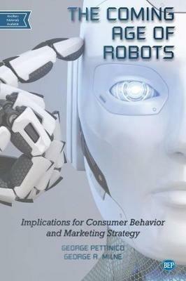 The Coming Age of Robots: Implications for Consumer Behavior and Marketing Strategy - George Pettinico,George R. Milne - cover