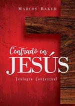 Centrado en Jesus: Teologia Contextual