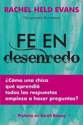 Fe en Desenredo: Como una Chica que aprendio todas las respuestas empieza a hacer preguntas - Rachel Held Evans - cover