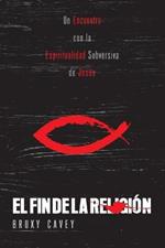 El Fin de la Religion: Un Encuentro con la Espiritualidad Subversiva de Jesus
