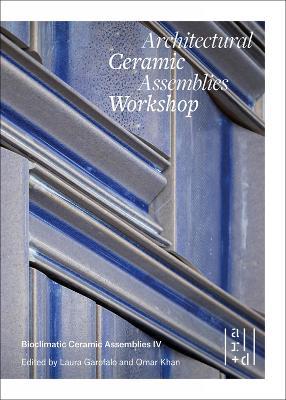 Architectural Ceramic Assemblies Workshop: Bioclimatic Ceramic Assemblies IV - Omar Khan,Laura Garofalo,John Krouse - cover