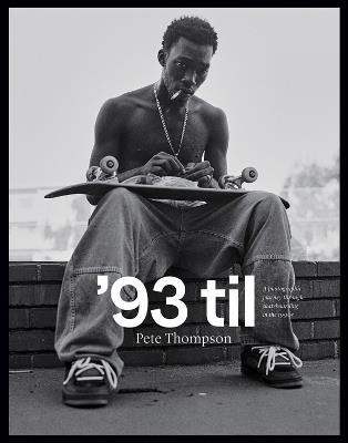 '93 til: A Photographic Journey Through Skateboarding in the 1990s - Pete Thompson - cover