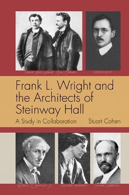 Frank L. Wright and the Architects of Steinway Hall: A Study of Collaboration - Stuart Cohen - cover