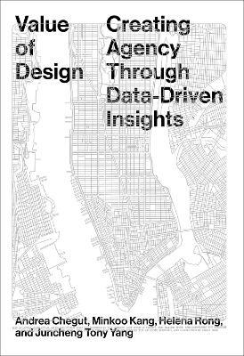 Value of Design: Creating Agency Through Data-Driven Insights - Andrea Chegut,Minkoo Kang,Helena Rong - cover
