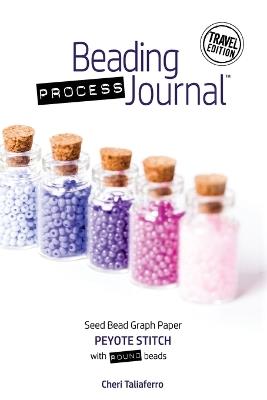 Beading Process Journal Travel Edition: Peyote Stitch for Round Beads - Cheri Taliaferro - cover
