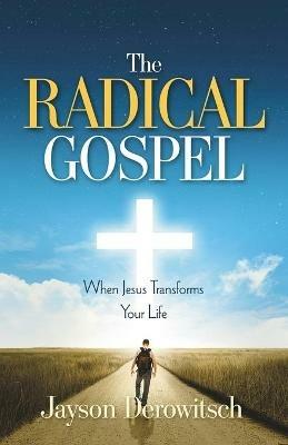 The Radical Gospel: When Jesus Transforms Your Life - Jayson Derowitsch - cover