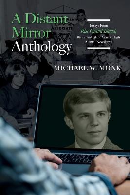 A Distant Mirror Anthology: Essays From Rise Grand Island, the Grand Island Senior High Alumni Newsletter: Essays From Rise Grand Island, the Grand Island Senior High Alumni Newsletter - Michael W Monk - cover