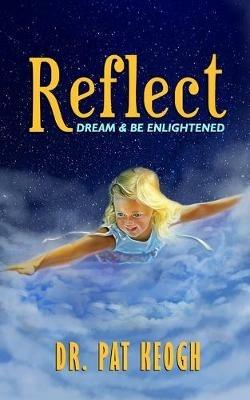 Reflect: Dream & Be Enlightened - Pat Keogh - cover