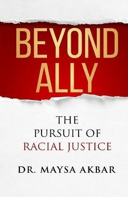 Beyond Ally: The Pursuit of Racial Justice - Maysa Akbar - cover