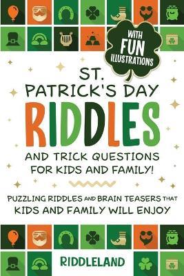 St Patrick Riddles and Trick Questions For Kids and Family: Puzzling Riddles and Brain Teasers that Kids and Family Will Enjoy Ages 7-9 9-12 - Riddleland - cover