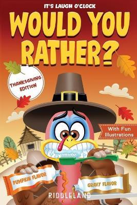 It's Laugh O'Clock - Would You Rather? Thanksgiving Edition: A Hilarious and Interactive Question Game Book for Boys and Girls Ages 6, 7, 8, 9, 10, 11 Years Old - Thanksgiving Gift for Kids - Riddleland - cover