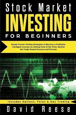 Stock Market Investing for Beginners: Simple Proven Trading Strategies to Become a Profitable Intelligent Investor by Getting Hold of the Tricks Behind the Trade. Includes Options, Forex & Day Trading - David Reese - cover