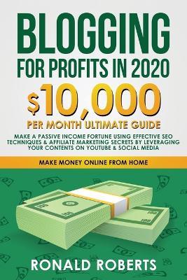 Blogging for Profit in 2020: 10,000/month ultimate guide - Make a Passive Income Fortune using Effective SEO Techniques & Affiliate Marketing Secrets leveraging your contents on YouTube & Social Media - Roberts Ronald - cover